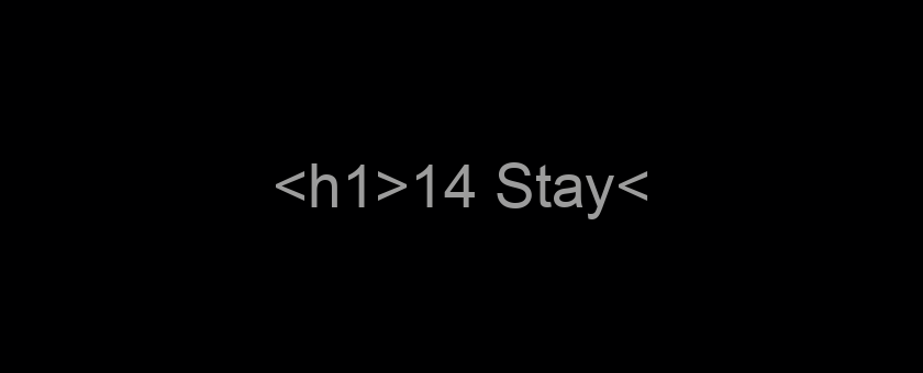 <h1>14 Stay</h1>